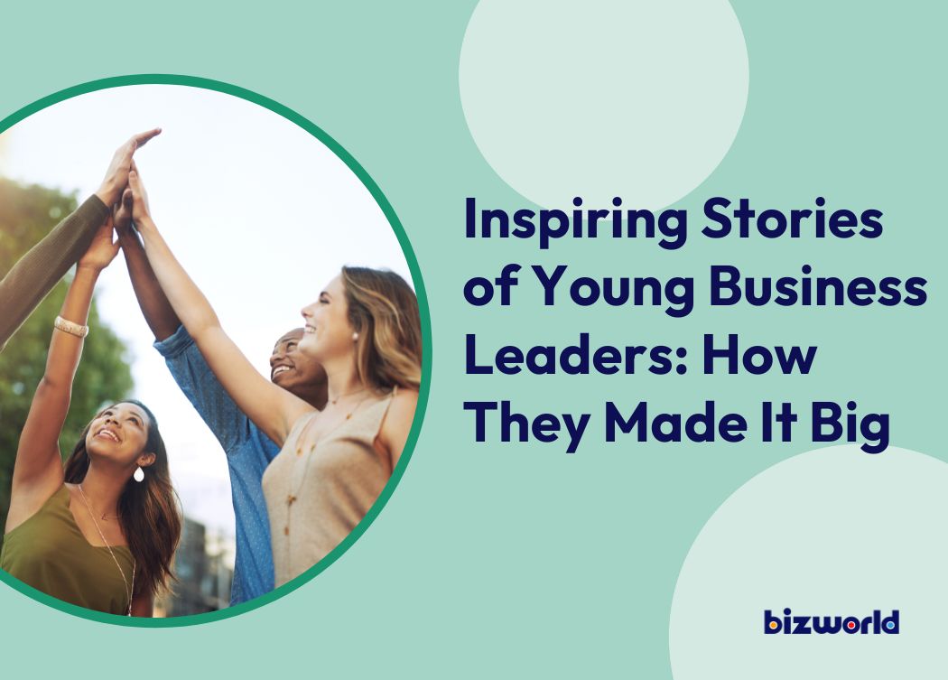 Inspiring Stories of Young Business Leaders: How They Made It Big